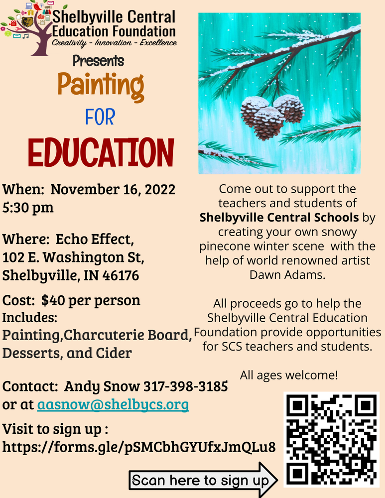Painting   FOR  EDUCATION  When:  November 16, 2022 5:30 pm   Where:  Echo Effect, 102 E. Washington St, Shelbyville, IN 46176  Cost:  $40 per person Includes: Painting,Charcuterie Board,  Desserts, and Cider   Contact:  Andy Snow 317-398-3185  or at aasnow@shelbycs.org   Visit to sign up : https://forms.gle/pSMCbhGYUfxJmQLu8 Come out to support the teachers and students of Shelbyville Central Schools by creating your own snowy pinecone winter scene  with the help of world renowned artist   Dawn Adams.  All proceeds go to help the Shelbyville Central Education Foundation provide opportunities for SCS teachers and students.    All ages welcome!  