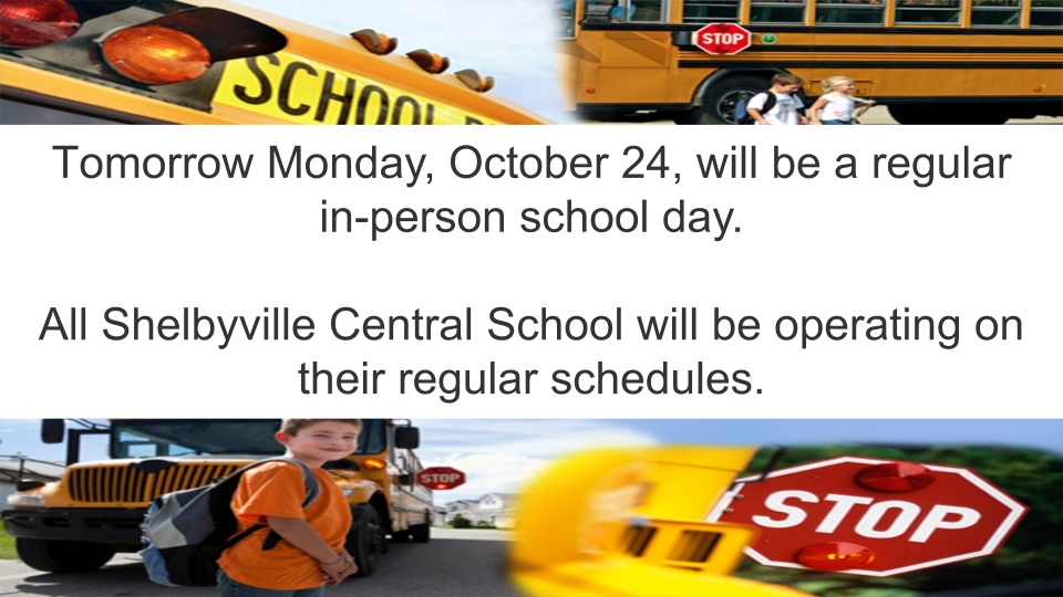 Tomorrow Monday, October 24, will be a regular in-person school day.  All Shelbyville Central Schools will be operating on their regular schedules.